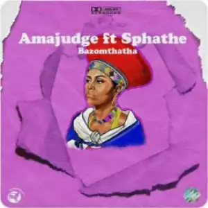 Amajudge - Bazomthatha ft. Sphathe